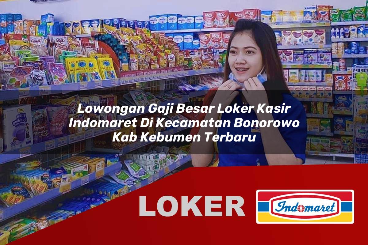 lowongan gaji besar loker kasir indomaret di kecamatan bonorowo kab kebumen terbaru 1755911374