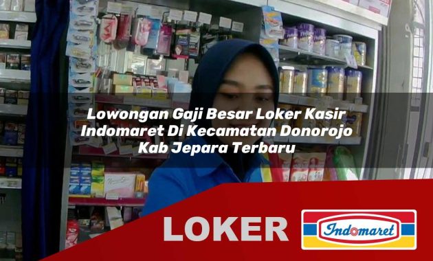 lowongan gaji besar loker kasir indomaret di kecamatan donorojo kab jepara terbaru 1755546372
