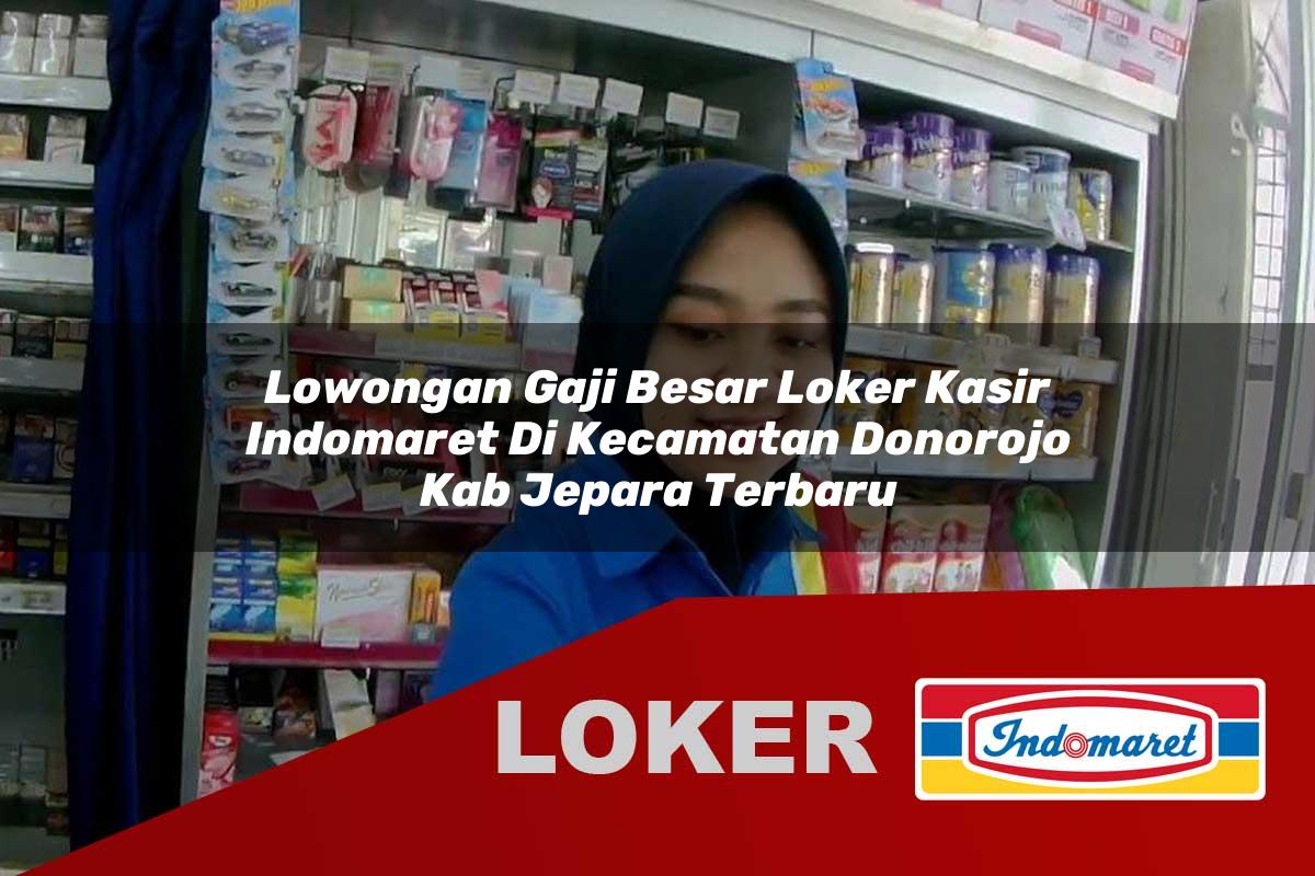 lowongan gaji besar loker kasir indomaret di kecamatan donorojo kab jepara terbaru 1755546372