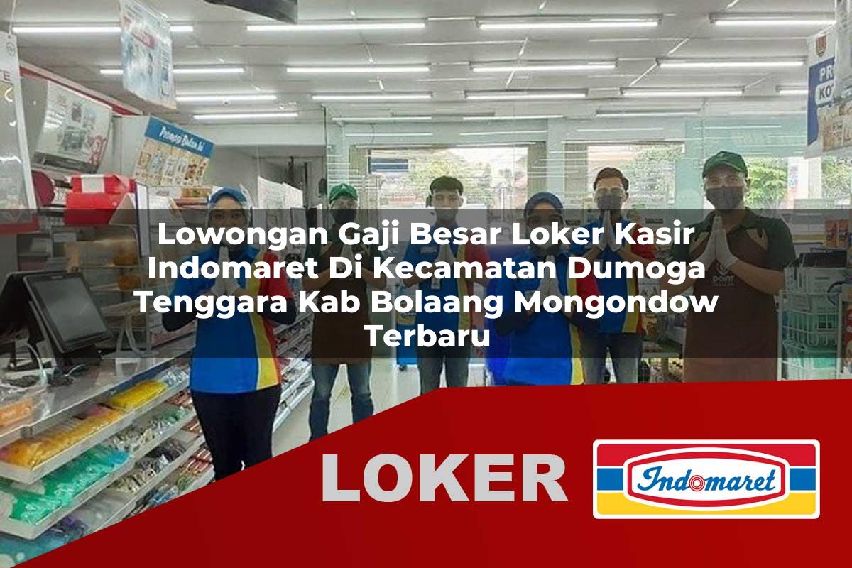 lowongan gaji besar loker kasir indomaret di kecamatan dumoga tenggara kab bolaang mongondow terbaru 1755881902