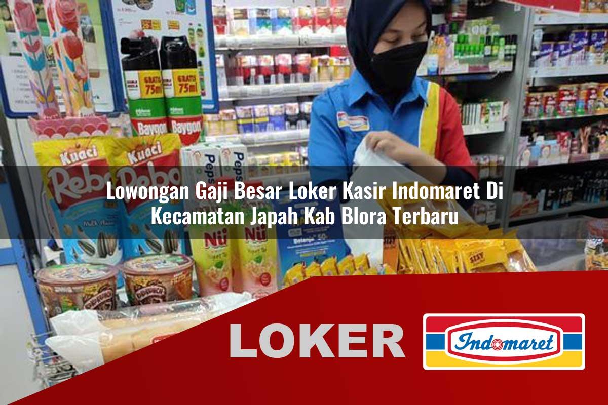 lowongan gaji besar loker kasir indomaret di kecamatan japah kab blora terbaru 1755911755