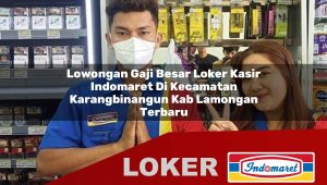 lowongan gaji besar loker kasir indomaret di kecamatan karangbinangun kab lamongan terbaru 1755886098