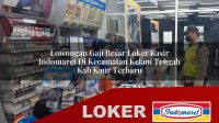 lowongan gaji besar loker kasir indomaret di kecamatan kelam tengah kab kaur terbaru 1755995658