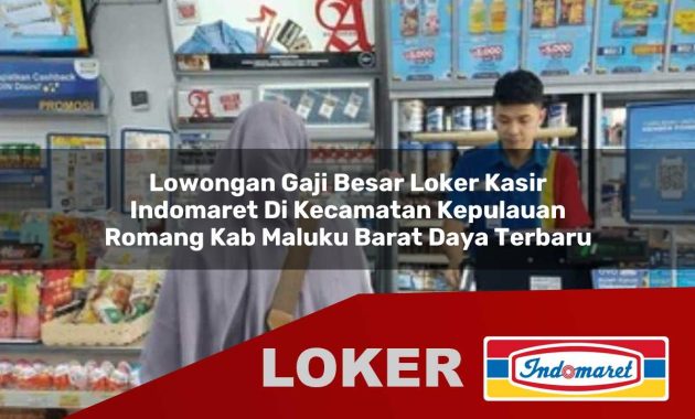 lowongan gaji besar loker kasir indomaret di kecamatan kepulauan romang kab maluku barat daya terbaru 1755610946