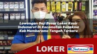lowongan gaji besar loker kasir indomaret di kecamatan kobakma kab mamberamo tengah terbaru 1755962408