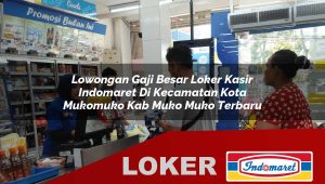 lowongan gaji besar loker kasir indomaret di kecamatan kota mukomuko kab muko muko terbaru 1755877580