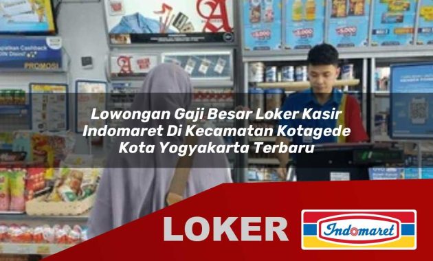 lowongan gaji besar loker kasir indomaret di kecamatan kotagede kota yogyakarta terbaru 1755546021