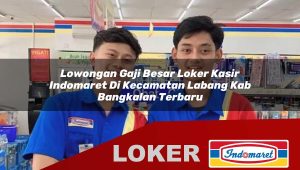 lowongan gaji besar loker kasir indomaret di kecamatan labang kab bangkalan terbaru 1756026189
