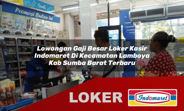 lowongan gaji besar loker kasir indomaret di kecamatan lamboya kab sumba barat terbaru 1755545862