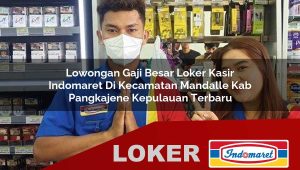 lowongan gaji besar loker kasir indomaret di kecamatan mandalle kab pangkajene kepulauan terbaru 1755866777