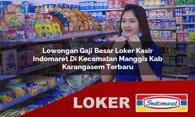 lowongan gaji besar loker kasir indomaret di kecamatan manggis kab karangasem terbaru 1755688677