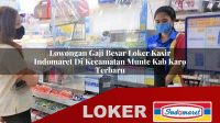 lowongan gaji besar loker kasir indomaret di kecamatan munte kab karo terbaru 1755990502