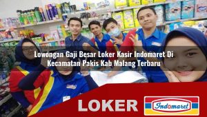 lowongan gaji besar loker kasir indomaret di kecamatan pakis kab malang terbaru 1756005193