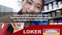 lowongan gaji besar loker kasir indomaret di kecamatan pasimarannu kab kepulauan selayar terbaru 1755974418