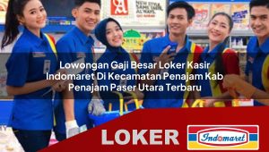 lowongan gaji besar loker kasir indomaret di kecamatan penajam kab penajam paser utara terbaru 1755883512