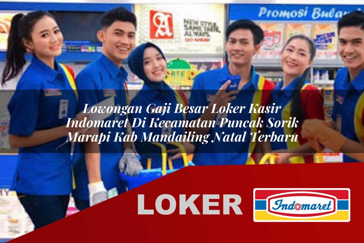 lowongan gaji besar loker kasir indomaret di kecamatan puncak sorik marapi kab mandailing natal terbaru 1755711384
