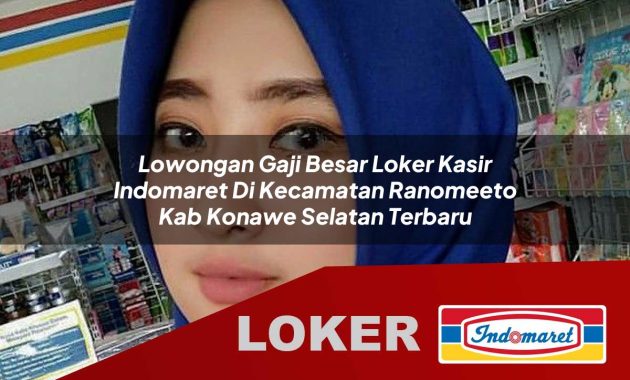 lowongan gaji besar loker kasir indomaret di kecamatan ranomeeto kab konawe selatan terbaru 1755689776