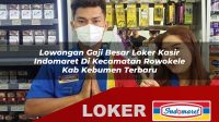 lowongan gaji besar loker kasir indomaret di kecamatan rowokele kab kebumen terbaru 1755959122