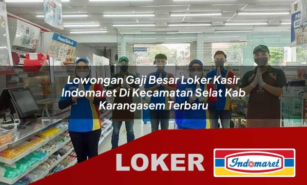lowongan gaji besar loker kasir indomaret di kecamatan selat kab karangasem terbaru 1755613530