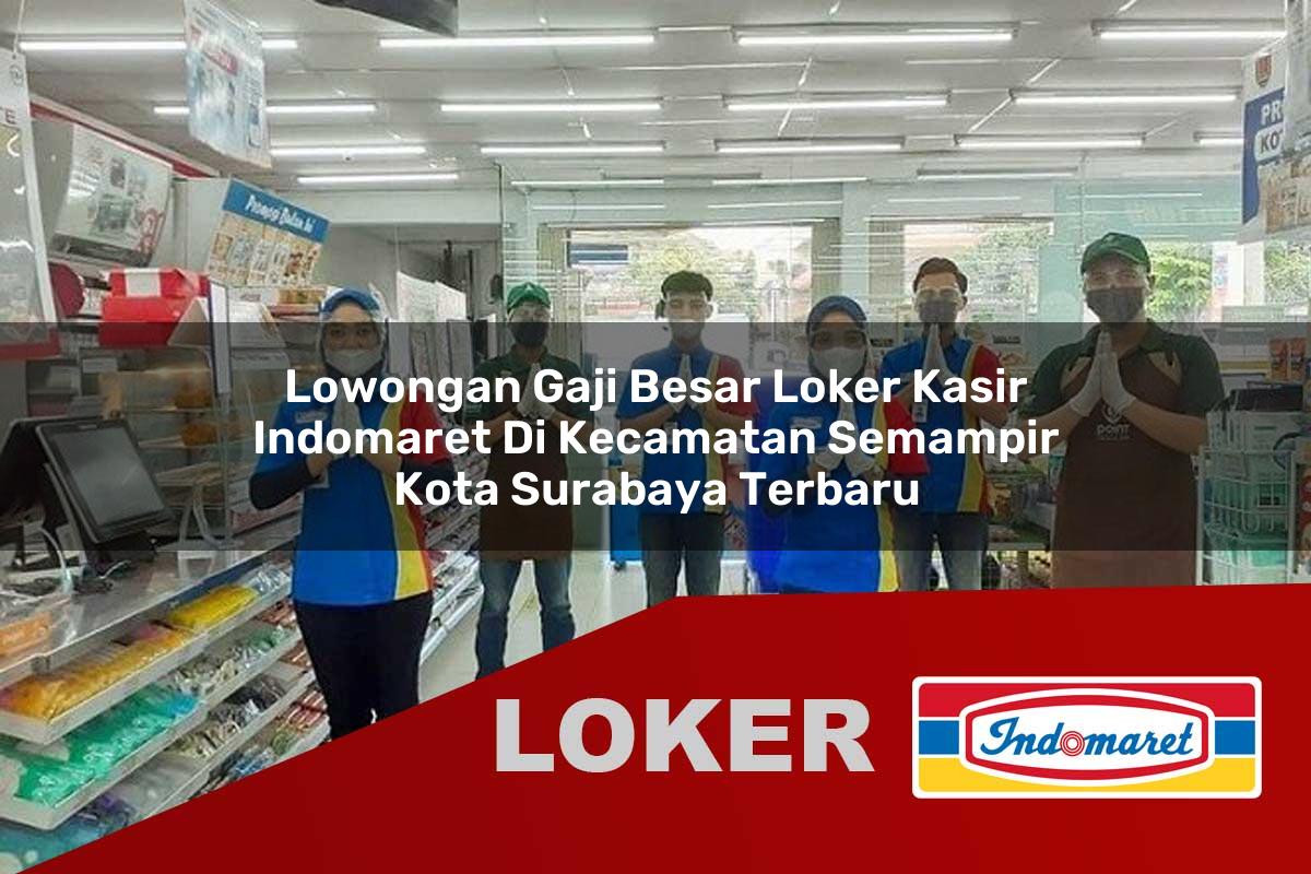 lowongan gaji besar loker kasir indomaret di kecamatan semampir kota surabaya terbaru 1755983657