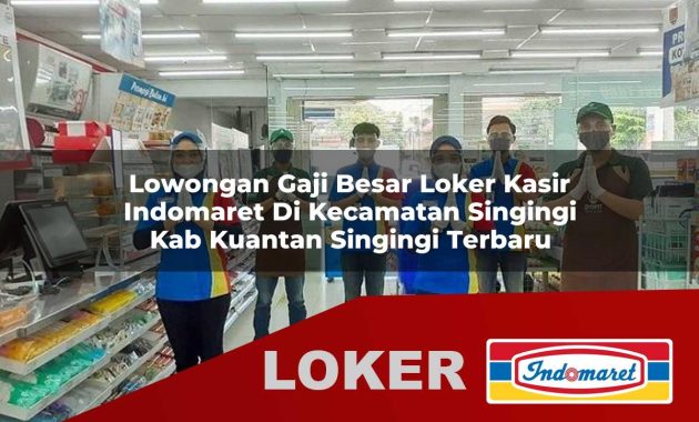 lowongan gaji besar loker kasir indomaret di kecamatan singingi kab kuantan singingi terbaru 1755694951