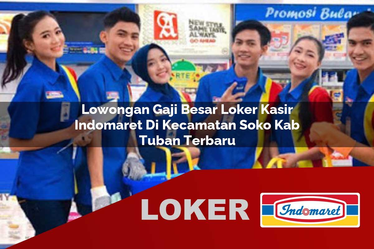 lowongan gaji besar loker kasir indomaret di kecamatan soko kab tuban terbaru 1756042818