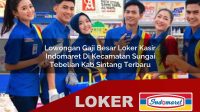lowongan gaji besar loker kasir indomaret di kecamatan sungai tebelian kab sintang terbaru 1756008099