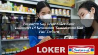 lowongan gaji besar loker kasir indomaret di kecamatan tambakromo kab pati terbaru 1756017315