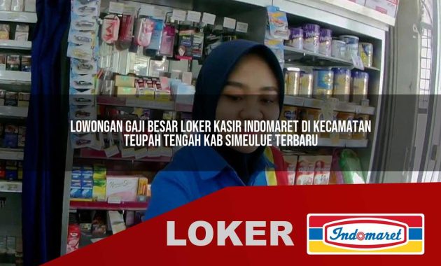 lowongan gaji besar loker kasir indomaret di kecamatan teupah tengah kab simeulue terbaru 1755687261