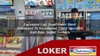 lowongan gaji besar loker kasir indomaret di kecamatan tiplol mayalibit kab raja ampat terbaru 1756029498