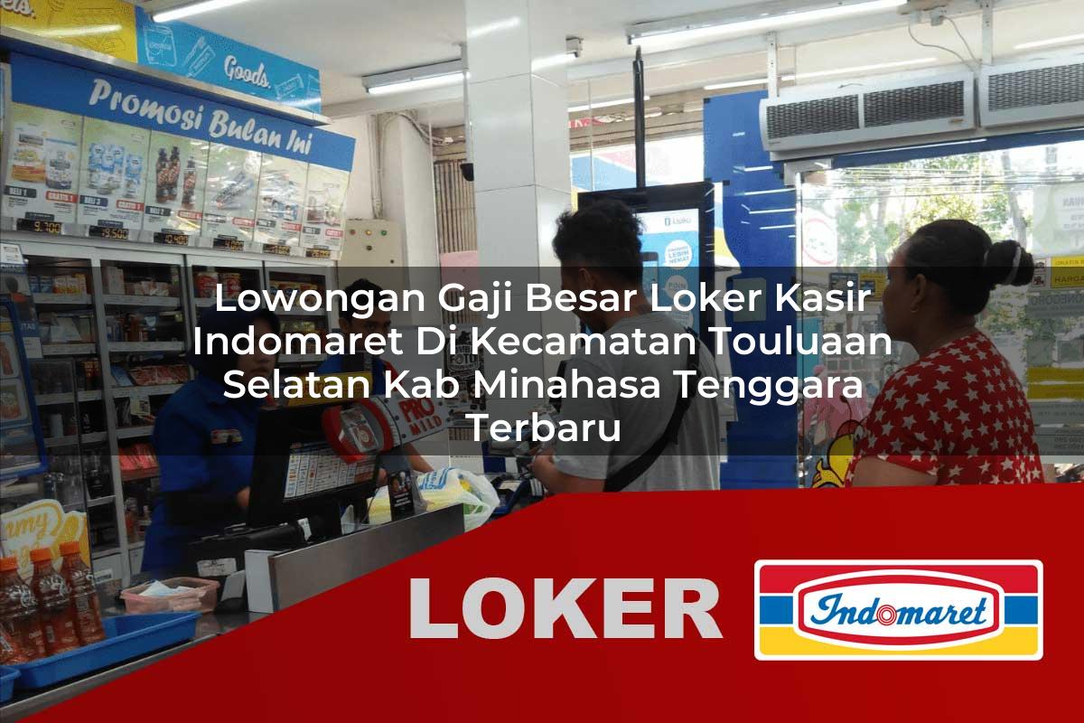 lowongan gaji besar loker kasir indomaret di kecamatan touluaan selatan kab minahasa tenggara terbaru 1756022175
