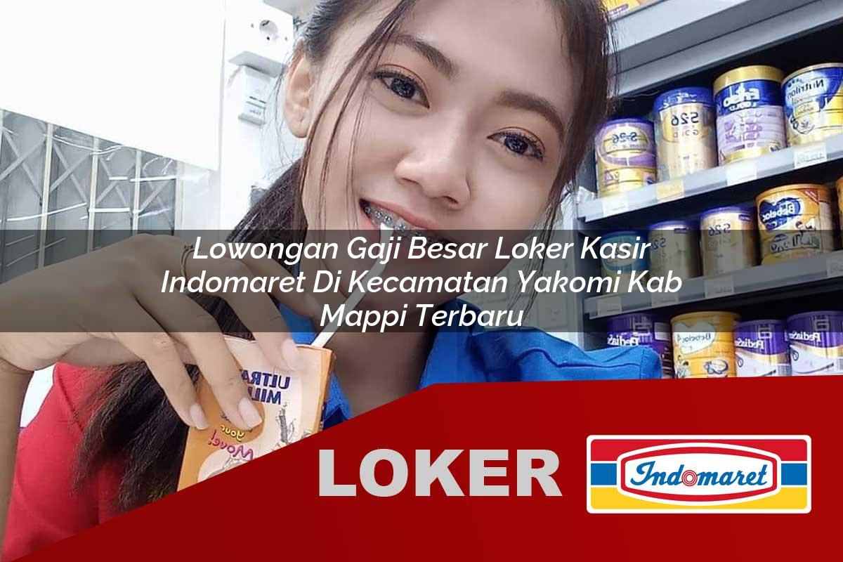 lowongan gaji besar loker kasir indomaret di kecamatan yakomi kab mappi terbaru 1755834834