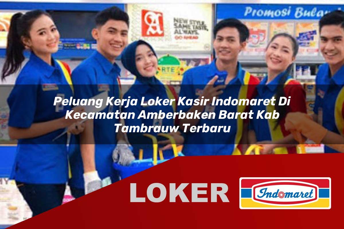 peluang kerja loker kasir indomaret di kecamatan amberbaken barat kab tambrauw terbaru 1755908538