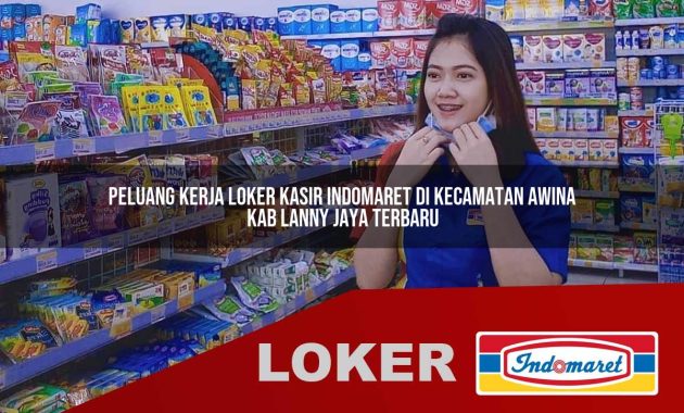 peluang kerja loker kasir indomaret di kecamatan awina kab lanny jaya terbaru 1755693499