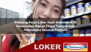 peluang kerja loker kasir indomaret di kecamatan bacan timur tengah kab halmahera selatan terbaru 1756005095