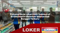 peluang kerja loker kasir indomaret di kecamatan balantak selatan kab banggai terbaru 1755955817