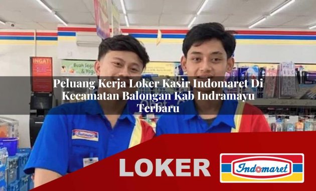 peluang kerja loker kasir indomaret di kecamatan balongan kab indramayu terbaru 1755682057