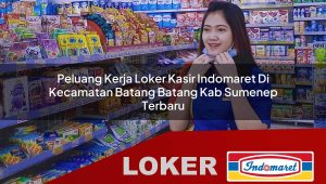 peluang kerja loker kasir indomaret di kecamatan batang batang kab sumenep terbaru 1755866895
