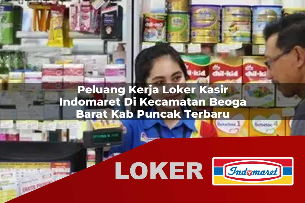peluang kerja loker kasir indomaret di kecamatan beoga barat kab puncak terbaru 1756048430