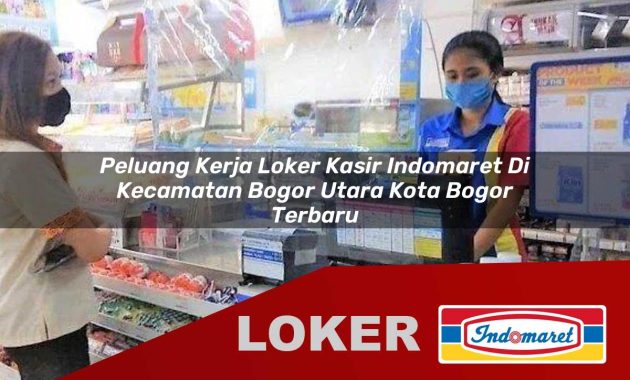 peluang kerja loker kasir indomaret di kecamatan bogor utara kota bogor terbaru 1755703893