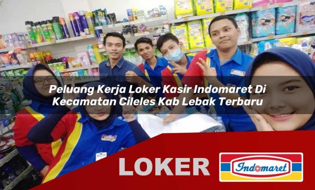 peluang kerja loker kasir indomaret di kecamatan cileles kab lebak terbaru 1755692751