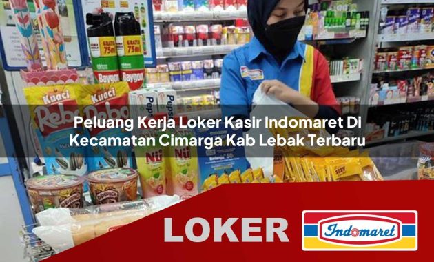 peluang kerja loker kasir indomaret di kecamatan cimarga kab lebak terbaru 1755686097