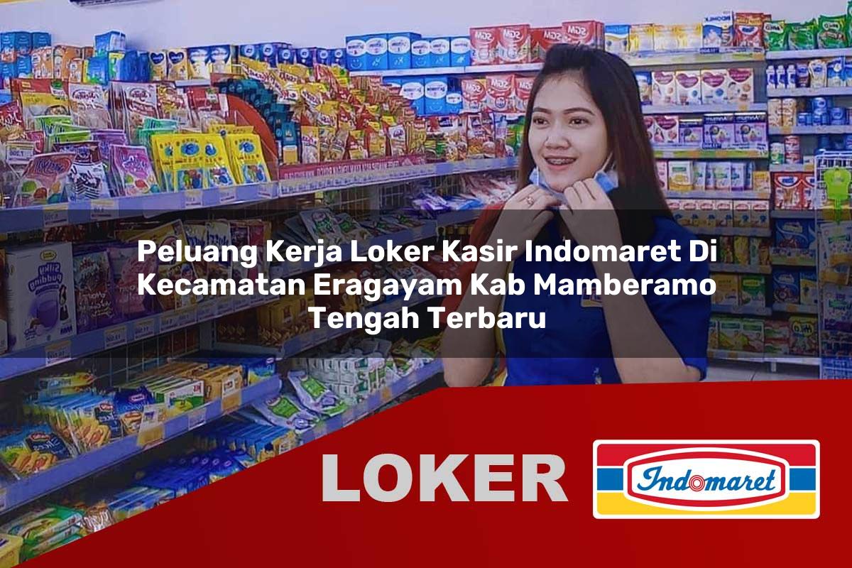 peluang kerja loker kasir indomaret di kecamatan eragayam kab mamberamo tengah terbaru 1756038138