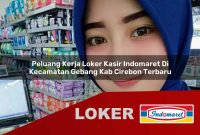 peluang kerja loker kasir indomaret di kecamatan gebang kab cirebon terbaru 1755557845