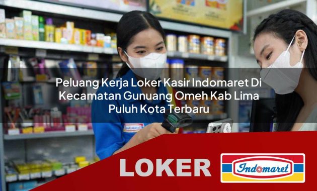 peluang kerja loker kasir indomaret di kecamatan gunuang omeh kab lima puluh kota terbaru 1755682557
