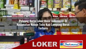 peluang kerja loker kasir indomaret di kecamatan kebun tebu kab lampung barat terbaru 1755871476