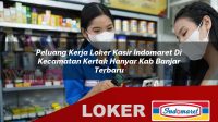 peluang kerja loker kasir indomaret di kecamatan kertak hanyar kab banjar terbaru 1755969139