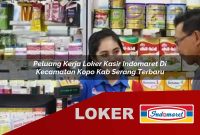peluang kerja loker kasir indomaret di kecamatan kopo kab serang terbaru 1755627019