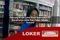 peluang kerja loker kasir indomaret di kecamatan lede kab pulau taliabu terbaru 1755565212