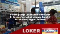 peluang kerja loker kasir indomaret di kecamatan lubuk linggau barat ii kota lubuk linggau terbaru 1756031299
